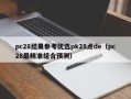 pc28结果参考优选pk28点de（pc28最精准组合预测）