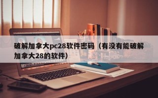 破解加拿大pc28软件密码（有没有能破解加拿大28的软件）