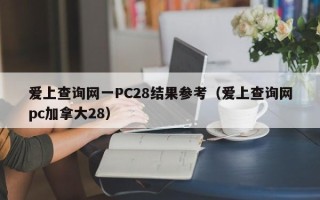 爱上查询网一PC28结果参考（爱上查询网pc加拿大28）