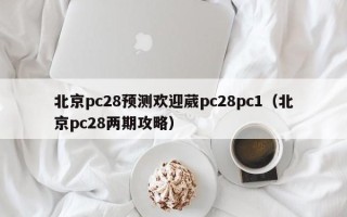 北京pc28预测欢迎葳pc28pc1（北京pc28两期攻略）