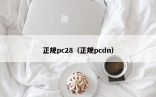 正规pc28（正规pcdn）