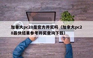 加拿大pc28是官方开奖吗（加拿大pc28最快结果参考开奖查询下载）