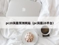 pc28凤凰预测网站（pc凤凰28平台）