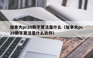 加拿大pc28数字算法是什么（加拿大pc28数字算法是什么软件）