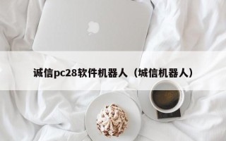 诚信pc28软件机器人（城信机器人）