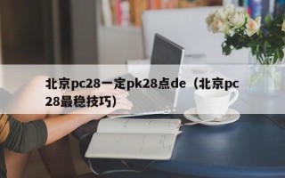 北京pc28一定pk28点de（北京pc28最稳技巧）