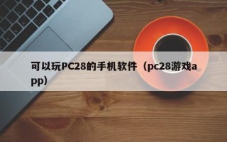 可以玩PC28的手机软件（pc28游戏app）