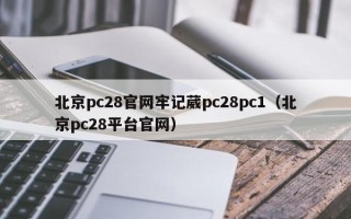 北京pc28官网牢记葳pc28pc1（北京pc28平台官网）