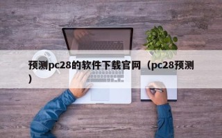 预测pc28的软件下载官网（pc28预测）