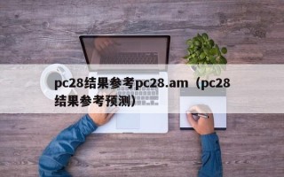 pc28结果参考pc28.am（pc28结果参考预测）