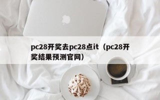 pc28开奖去pc28点it（pc28开奖结果预测官网）