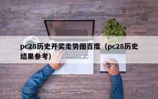 pc28历史开奖走势图百度（pc28历史结果参考）