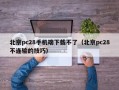 北京pc28手机端下载不了（北京pc28不连输的技巧）