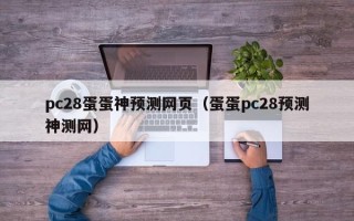 pc28蛋蛋神预测网页（蛋蛋pc28预测神测网）