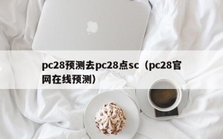 pc28预测去pc28点sc（pc28官网在线预测）