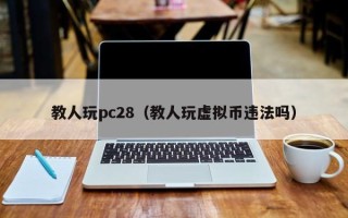 教人玩pc28（教人玩虚拟币违法吗）