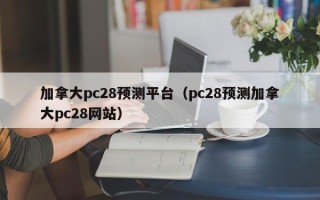 加拿大pc28预测平台（pc28预测加拿大pc28网站）