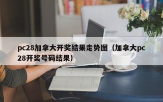 pc28加拿大开奖结果走势图（加拿大pc28开奖号码结果）