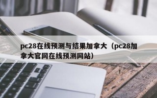 pc28在线预测与结果加拿大（pc28加拿大官网在线预测网站）