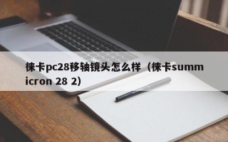 徕卡pc28移轴镜头怎么样（徕卡summicron 28 2）