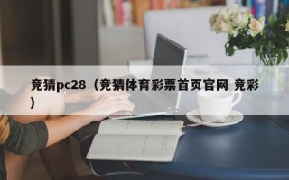 竞猜pc28（竞猜体育彩票首页官网 竞彩）