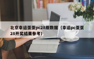 北京幸运蛋蛋pc28原数据（幸运pc蛋蛋28开奖结果参考）