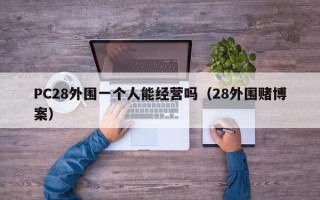 PC28外围一个人能经营吗（28外围赌博案）