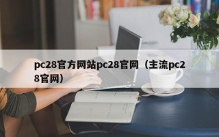 pc28官方网站pc28官网（主流pc28官网）