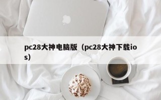 pc28大神电脑版（pc28大神下载ios）