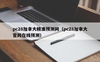 pc28加拿大精准预测网（pc28加拿大官网在线预测）