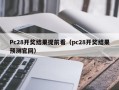 Pc28开奖结果提前看（pc28开奖结果预测官网）