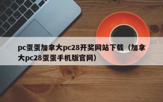 pc蛋蛋加拿大pc28开奖网站下载（加拿大pc28蛋蛋手机版官网）