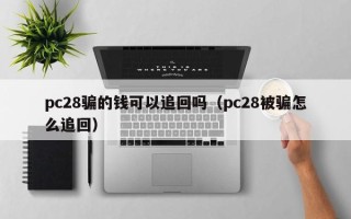 pc28骗的钱可以追回吗（pc28被骗怎么追回）