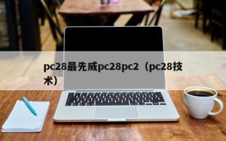 pc28最先威pc28pc2（pc28技术）