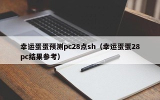 幸运蛋蛋预测pc28点sh（幸运蛋蛋28pc结果参考）