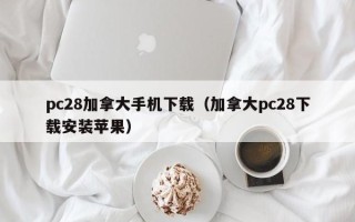 pc28加拿大手机下载（加拿大pc28下载安装苹果）