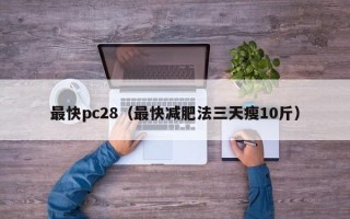 最快pc28（最快减肥法三天瘦10斤）