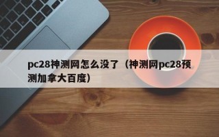 pc28神测网怎么没了（神测网pc28预测加拿大百度）