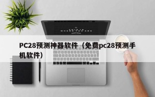 PC28预测神器软件（免费pc28预测手机软件）