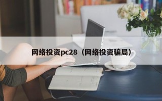 网络投资pc28（网络投资骗局）