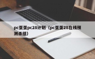 pc蛋蛋pc28计划（pc蛋蛋28在线预测杀组）