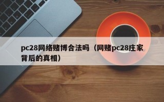 pc28网络赌博合法吗（网赌pc28庄家背后的真相）