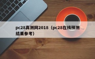 pc28真测网2018（pc28在线预测结果参考）