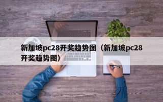 新加坡pc28开奖趋势图（新加坡pc28开奖趋势图）