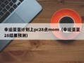 幸运蛋蛋计划上pc28点mom（幸运蛋蛋28结果预测）