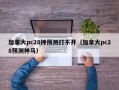 加拿大pc28神预测打不开（加拿大pc28预测神马）