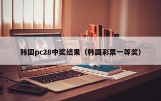 韩国pc28中奖结果（韩国彩票一等奖）