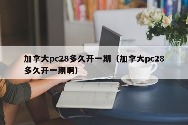 加拿大pc28多久开一期（加拿大pc28多久开一期啊）-第1张图片-pc28