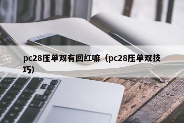 pc28压单双有回红嘛（pc28压单双技巧）-第1张图片-pc28