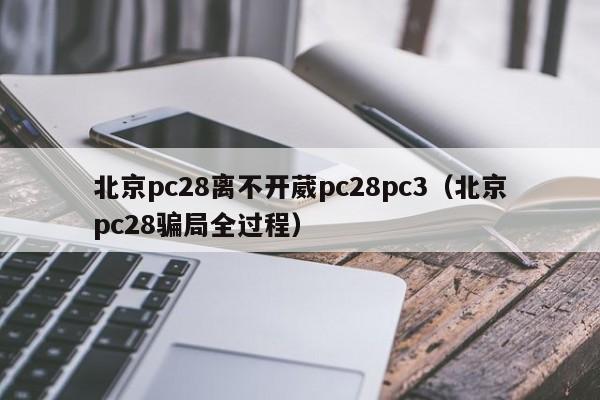 北京pc28离不开葳pc28pc3（北京pc28骗局全过程）-第1张图片-pc28